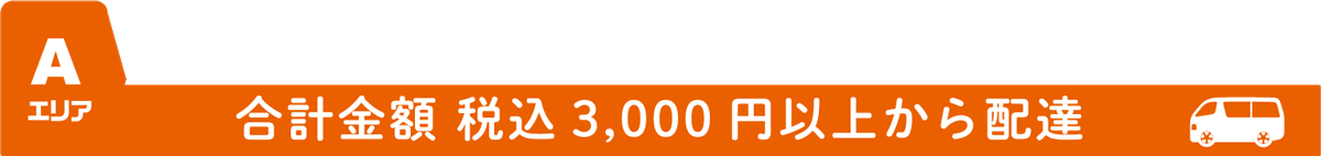 Aエリア（合計金額 税込3,000円以上から配達）